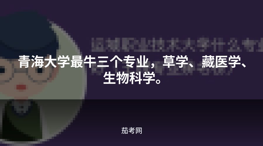 青海大学最牛三个专业，草学、藏医学、生物科学。