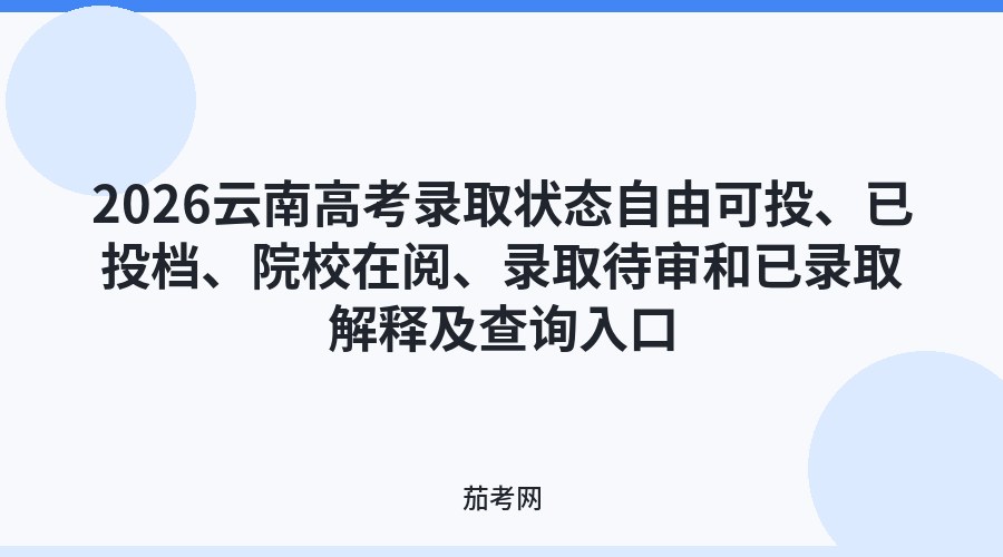 2026云南高考录取状态自由可投、已投档、院校在阅、录取待审和已录取解释及查询入口