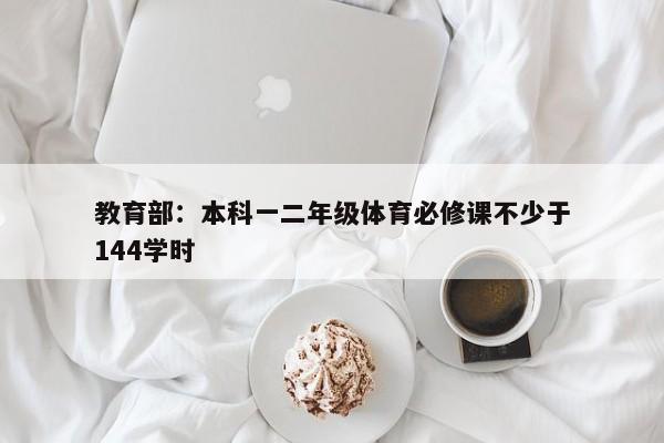 教育部：本科一二年级体育必修课不少于144学时