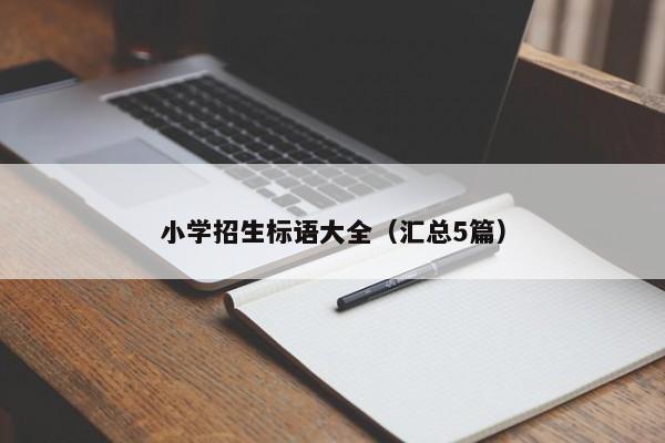 小学招生标语大全（汇总5篇）