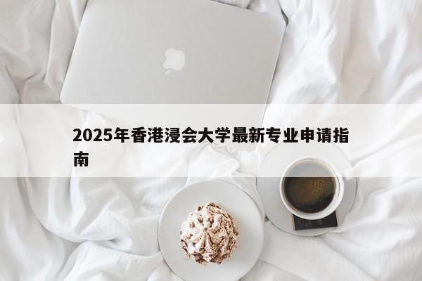 2025年香港浸会大学最新专业申请指南