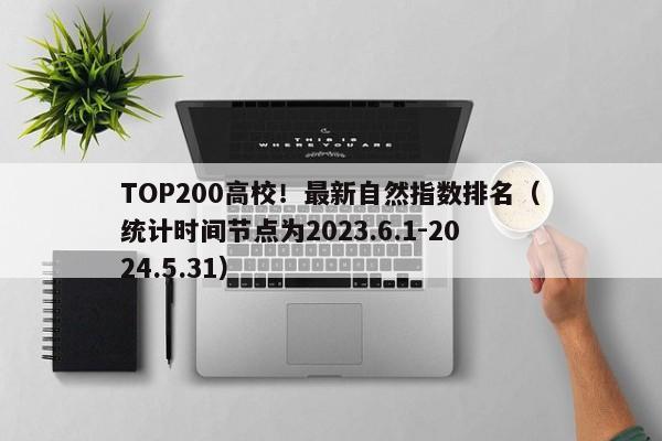 TOP200高校！最新自然指数排名（统计时间节点为2023.6.1-2024.5.31）