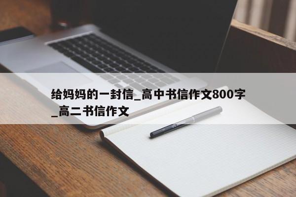 给妈妈的一封信_高中书信作文800字_高二书信作文