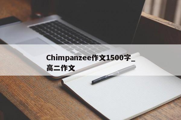 Chimpanzee作文1500字_高二作文