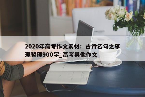 2020年高考作文素材：古诗名句之事理哲理900字_高考其他作文