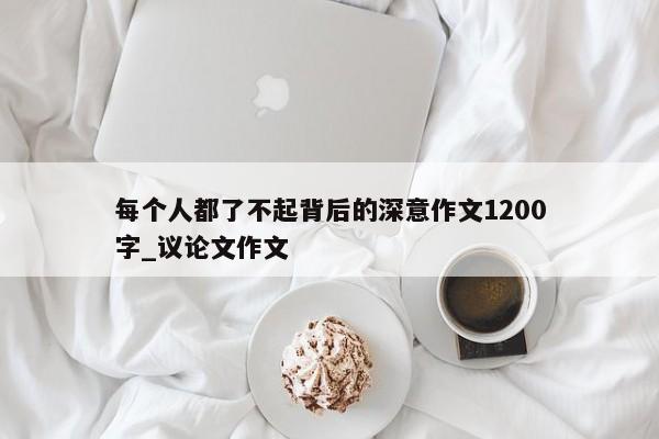 每个人都了不起背后的深意作文1200字_议论文作文