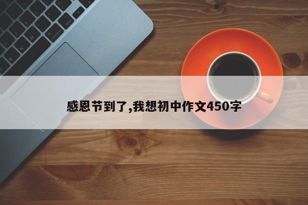 感恩节到了,我想初中作文450字