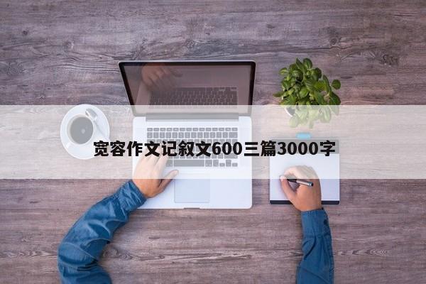 宽容作文记叙文600三篇3000字