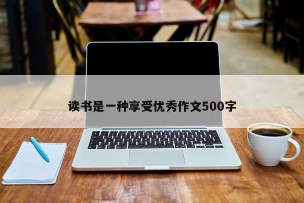 读书是一种享受优秀作文500字