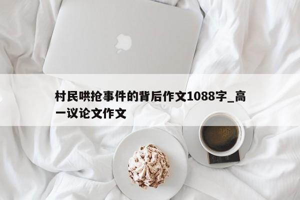 村民哄抢事件的背后作文1088字_高一议论文作文