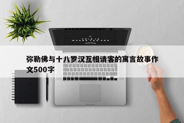 弥勒佛与十八罗汉互相请客的寓言故事作文500字