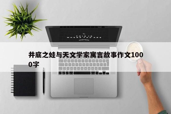 井底之蛙与天文学家寓言故事作文1000字