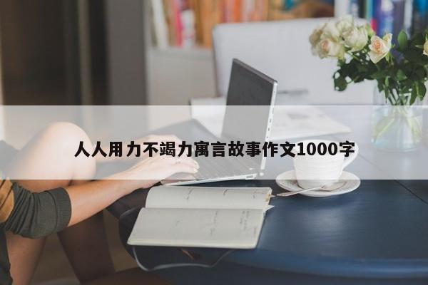 人人用力不竭力寓言故事作文1000字