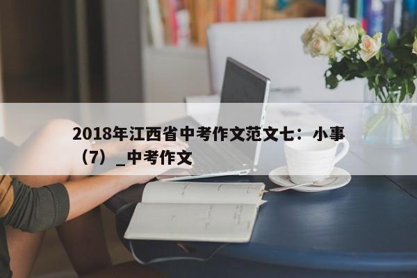 2018年江西省中考作文范文七：小事（7）_中考作文