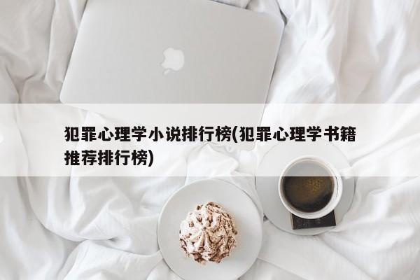 犯罪心理学小说排行榜(犯罪心理学书籍推荐排行榜)