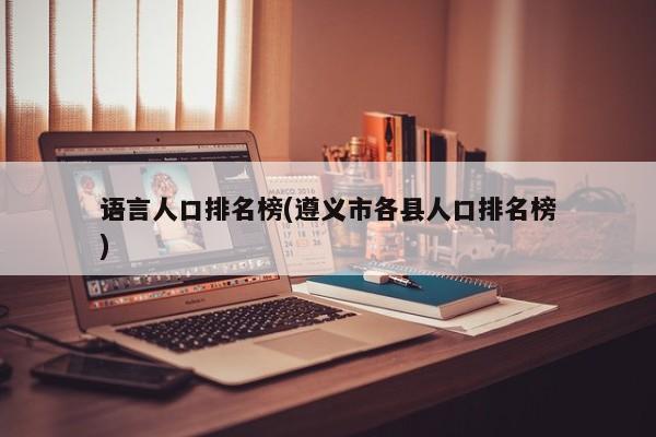 语言人口排名榜(遵义市各县人口排名榜)